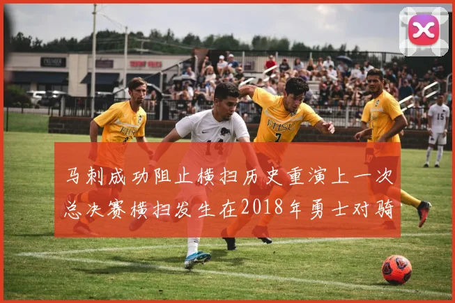 马刺成功阻止横扫历史重演上一次总决赛横扫发生在2018年勇士对骑士