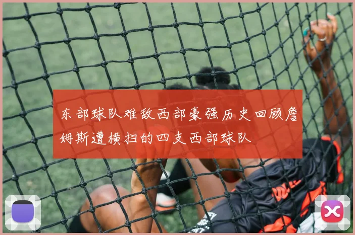 东部球队难敌西部豪强历史回顾詹姆斯遭横扫的四支西部球队